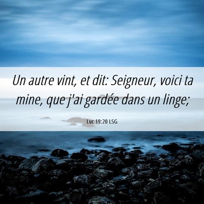 Picture 06 - Luc 19:20 LSG - Un autre vint, et dit: Seigneur, voici ta mine, - Bible Verse Picture