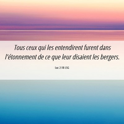Picture 06 - Luc 2:18 LSG - Tous ceux qui les entendirent furent dans - Bible Verse Picture