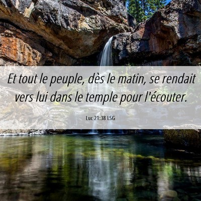 Picture 06 - Luc 21:38 LSG - Et tout le peuple, dès le matin, se rendait vers - Bible Verse Picture