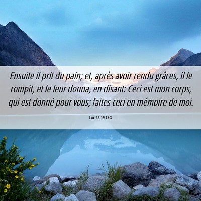 Picture 06 - Luc 22:19 LSG - Ensuite il prit du pain; et, après avoir rendu - Bible Verse Picture