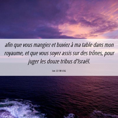 Picture 06 - Luc 22:30 LSG - afin que vous mangiez et buviez à ma table dans - Bible Verse Picture