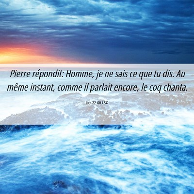 Picture 06 - Luc 22:60 LSG - Pierre répondit: Homme, je ne sais ce que tu - Bible Verse Picture