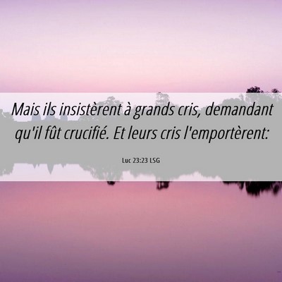 Picture 06 - Luc 23:23 LSG - Mais ils insistèrent à grands cris, demandant - Bible Verse Picture