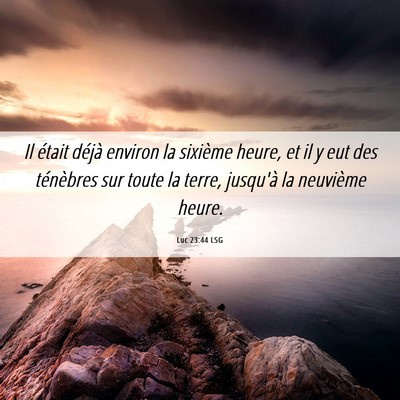 Picture 06 - Luc 23:44 LSG - Il était déjà environ la sixième heure, et il - Bible Verse Picture