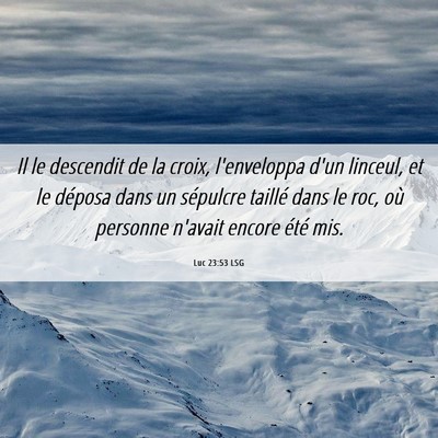 Picture 06 - Luc 23:53 LSG - Il le descendit de la croix, l'enveloppa d'un - Bible Verse Picture
