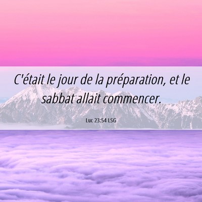 Picture 06 - Luc 23:54 LSG - C'était le jour de la préparation, et le sabbat - Bible Verse Picture