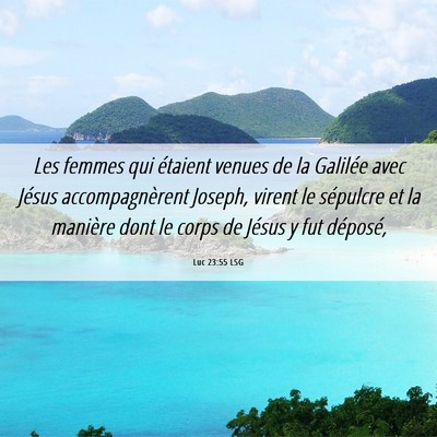 Picture 06 - Luc 23:55 LSG - Les femmes qui étaient venues de la Galilée - Bible Verse Picture