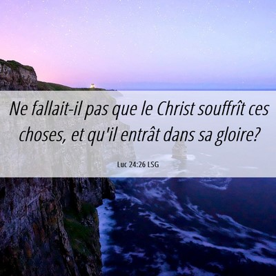 Picture 06 - Luc 24:26 LSG - Ne fallait-il pas que le Christ souffrît ces - Bible Verse Picture