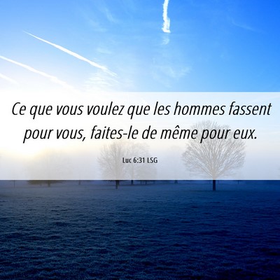 Picture 06 - Luc 6:31 LSG - Ce que vous voulez que les hommes fassent pour - Bible Verse Picture