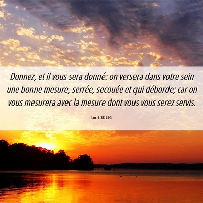 Picture 06 - Luc 6:38 LSG - Donnez, et il vous sera donné: on versera dans - Bible Verse Picture
