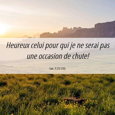 Picture 06 - Luc 7:23 LSG - Heureux celui pour qui je ne serai pas une - Bible Verse Picture