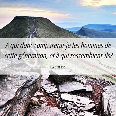 Picture 06 - Luc 7:31 LSG - A qui donc comparerai-je les hommes de cette - Bible Verse Picture
