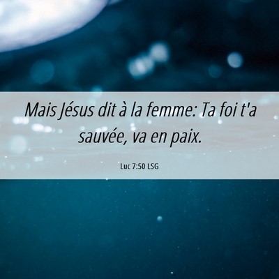 Picture 06 - Luc 7:50 LSG - Mais Jésus dit à la femme: Ta foi t'a sauvée, - Bible Verse Picture