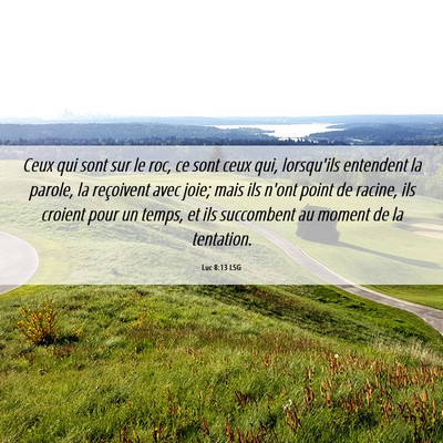 Picture 06 - Luc 8:13 LSG - Ceux qui sont sur le roc, ce sont ceux qui, - Bible Verse Picture