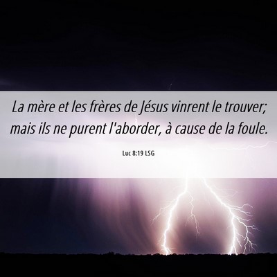 Picture 06 - Luc 8:19 LSG - La mère et les frères de Jésus vinrent le - Bible Verse Picture