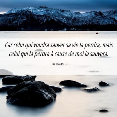 Picture 06 - Luc 9:24 LSG - Car celui qui voudra sauver sa vie la perdra, - Bible Verse Picture