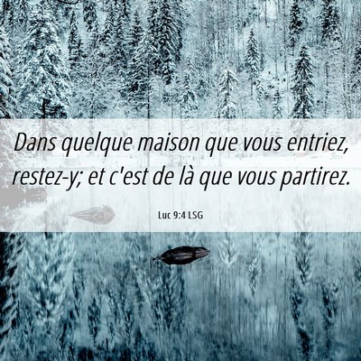 Picture 06 - Luc 9:4 LSG - Dans quelque maison que vous entriez, restez-y; - Bible Verse Picture