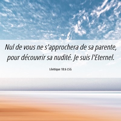 Picture 06 - Lévitique 18:6 LSG - Nul de vous ne s'approchera de sa parente, pour - Bible Verse Picture
