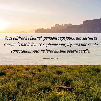 Picture 06 - Lévitique 23:8 LSG - Vous offrirez à l'Eternel, pendant sept jours, - Bible Verse Picture