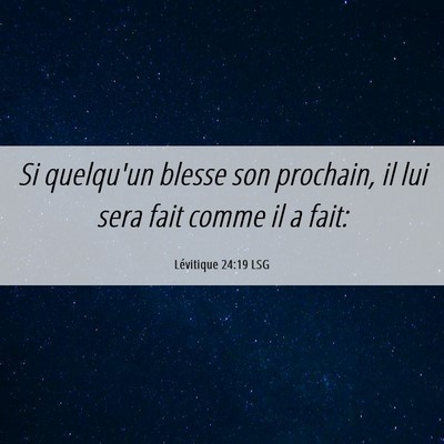 Picture 06 - Lévitique 24:19 LSG - Si quelqu'un blesse son prochain, il lui sera - Bible Verse Picture