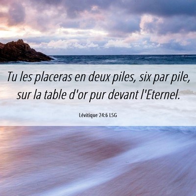 Picture 06 - Lévitique 24:6 LSG - Tu les placeras en deux piles, six par pile, sur - Bible Verse Picture