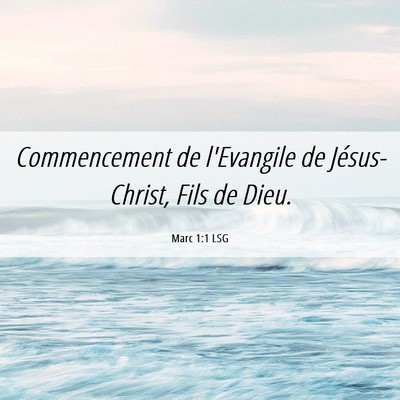 Picture 06 - Marc 1:1 LSG - Commencement de l'Evangile de Jésus-Christ, Fils - Bible Verse Picture