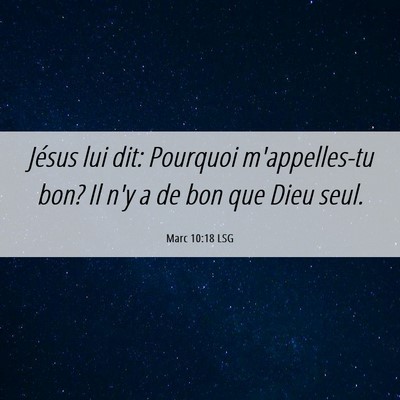 Picture 06 - Marc 10:18 LSG - Jésus lui dit: Pourquoi m'appelles-tu bon? Il - Bible Verse Picture