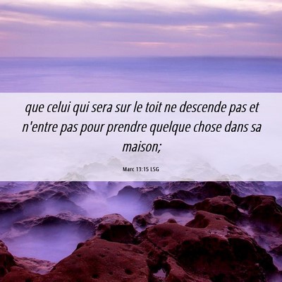 Picture 06 - Marc 13:15 LSG - que celui qui sera sur le toit ne descende pas et - Bible Verse Picture