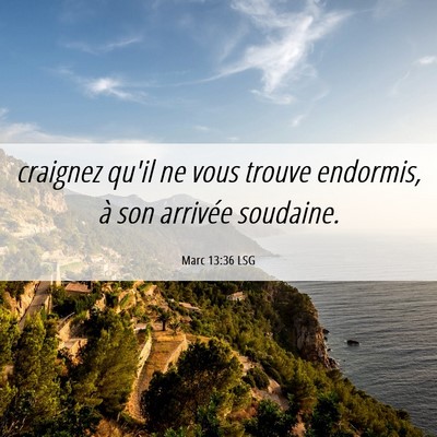 Picture 06 - Marc 13:36 LSG - craignez qu'il ne vous trouve endormis, à son - Bible Verse Picture