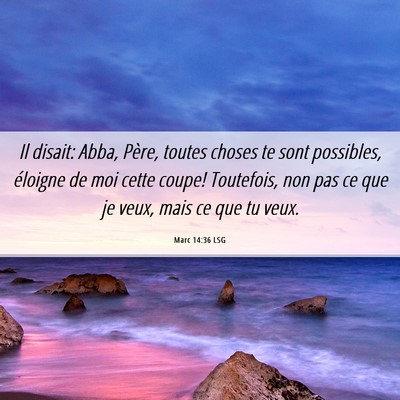 Picture 06 - Marc 14:36 LSG - Il disait: Abba, Père, toutes choses te sont - Bible Verse Picture