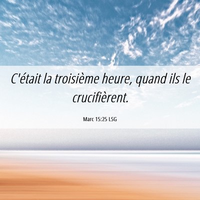 Picture 06 - Marc 15:25 LSG - C'était la troisième heure, quand ils le - Bible Verse Picture