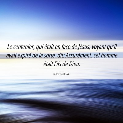 Picture 06 - Marc 15:39 LSG - Le centenier, qui était en face de Jésus, - Bible Verse Picture