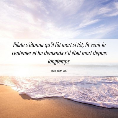 Picture 06 - Marc 15:44 LSG - Pilate s'étonna qu'il fût mort si tôt; fit - Bible Verse Picture