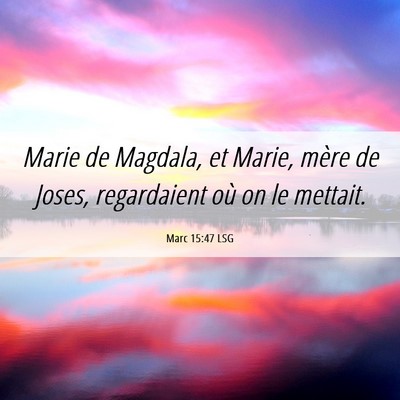 Picture 06 - Marc 15:47 LSG - Marie de Magdala, et Marie, mère de Joses, - Bible Verse Picture