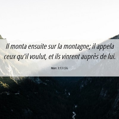 Picture 06 - Marc 3:13 LSG - Il monta ensuite sur la montagne; il appela ceux - Bible Verse Picture