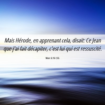 Picture 06 - Marc 6:16 LSG - Mais Hérode, en apprenant cela, disait: Ce Jean - Bible Verse Picture