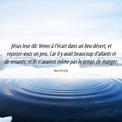 Picture 06 - Marc 6:31 LSG - Jésus leur dit: Venez à l'écart dans un lieu - Bible Verse Picture