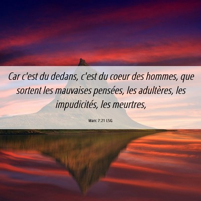Picture 06 - Marc 7:21 LSG - Car c'est du dedans, c'est du coeur des hommes, - Bible Verse Picture