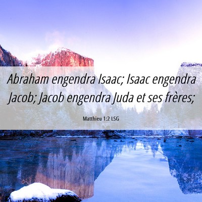 Picture 06 - Matthieu 1:2 LSG - Abraham engendra Isaac; Isaac engendra Jacob; - Bible Verse Picture