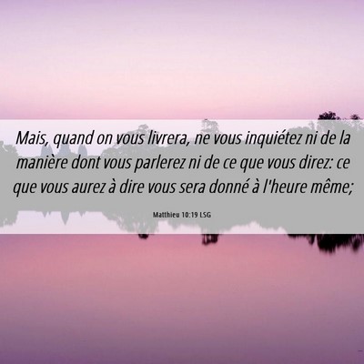 Picture 06 - Matthieu 10:19 LSG - Mais, quand on vous livrera, ne vous inquiétez - Bible Verse Picture
