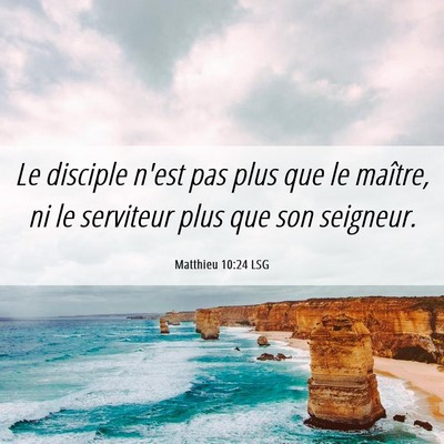 Picture 06 - Matthieu 10:24 LSG - Le disciple n'est pas plus que le maître, ni le - Bible Verse Picture