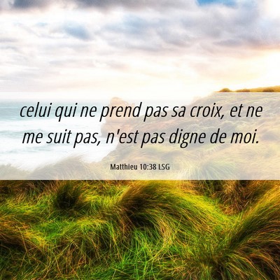 Picture 06 - Matthieu 10:38 LSG - celui qui ne prend pas sa croix, et ne me suit - Bible Verse Picture