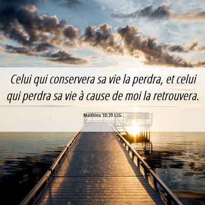 Picture 06 - Matthieu 10:39 LSG - Celui qui conservera sa vie la perdra, et celui - Bible Verse Picture