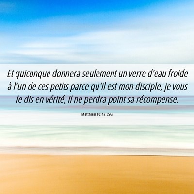 Picture 06 - Matthieu 10:42 LSG - Et quiconque donnera seulement un verre d'eau - Bible Verse Picture
