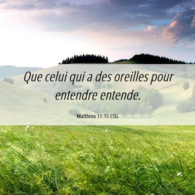 Picture 06 - Matthieu 11:15 LSG - Que celui qui a des oreilles pour entendre - Bible Verse Picture