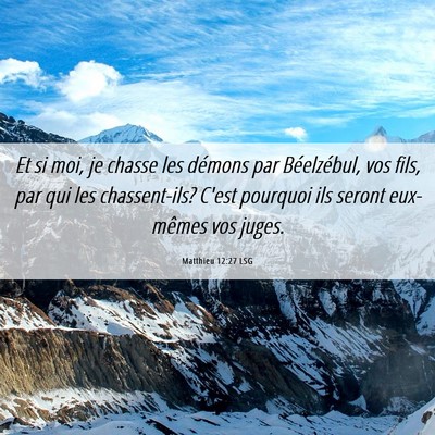 Picture 06 - Matthieu 12:27 LSG - Et si moi, je chasse les démons par Béelzébul, - Bible Verse Picture
