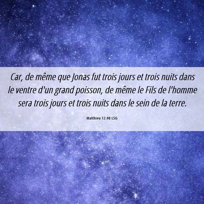 Picture 06 - Matthieu 12:40 LSG - Car, de même que Jonas fut trois jours et trois - Bible Verse Picture