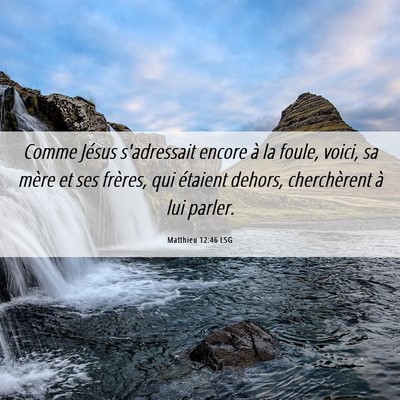 Picture 06 - Matthieu 12:46 LSG - Comme Jésus s'adressait encore à la foule, - Bible Verse Picture