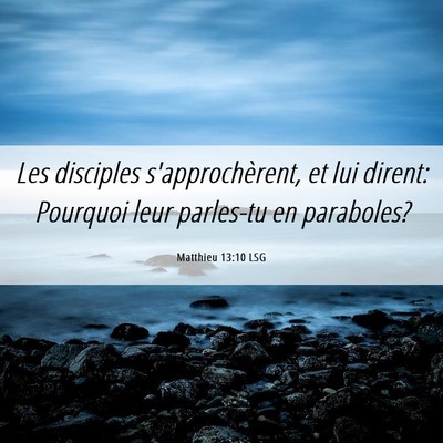 Picture 06 - Matthieu 13:10 LSG - Les disciples s'approchèrent, et lui dirent: - Bible Verse Picture