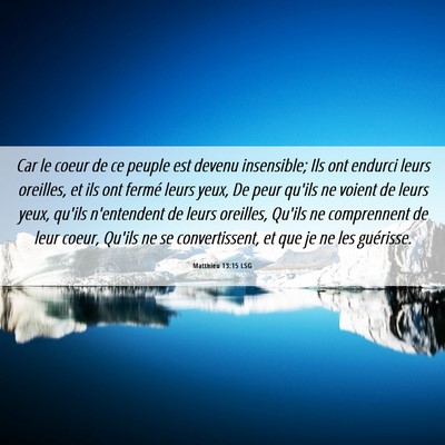 Picture 06 - Matthieu 13:15 LSG - Car le coeur de ce peuple est devenu insensible; - Bible Verse Picture